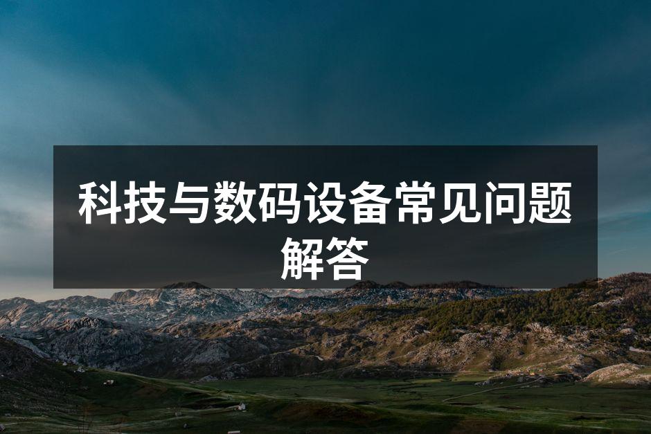 科技与数码设备常见问题解答