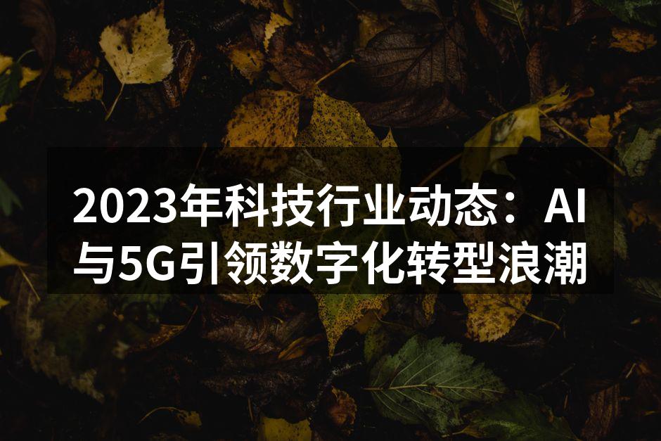 2023年科技行业动态：AI与5G引领数字化转型浪潮